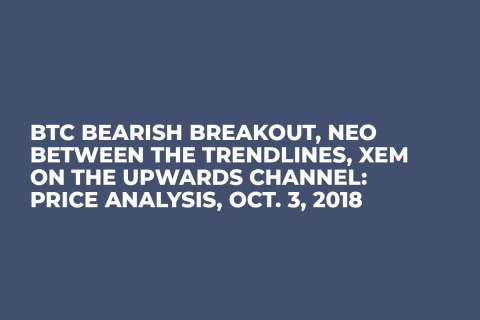 BTC Bearish Breakout, NEO Between the Trendlines, XEM On the Upwards Channel: Price Analysis, Oct. 3, 2018 BTC Bearish Breakout, NEO Between the Trendlines, XEM On the Upwards Channel: Price Analysis, Oct. 3, 2018