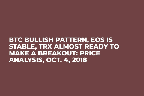 BTC Bullish Pattern, EOS Is Stable, TRX Almost Ready To Make a Breakout: Price Analysis, Oct. 4, 2018 BTC Bullish Pattern, EOS Is Stable, TRX Almost Ready To Make a Breakout: Price Analysis, Oct. 4, 2018
