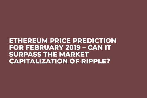 Ethereum Price Prediction for February 2019 – Can It Surpass the Market Capitalization of Ripple? Ethereum Price Prediction for February 2019 – Can It Surpass the Market Capitalization of Ripple?
