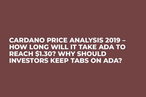 Cardano Price Analysis 2019 – How Long Will It Take ADA to Reach $1.30? Why Should Investors Keep Tabs on ADA? Cardano Price Analysis 2019 – How Long Will It Take ADA to Reach $1.30? Why Should Investors Keep Tabs on ADA?