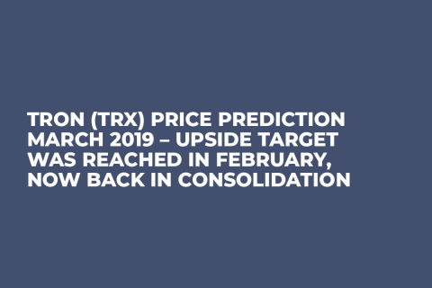 Tron (TRX) Price Prediction March 2019 – Upside Target Was Reached in February, Now Back in Consolidation Tron (TRX) Price Prediction March 2019 – Upside Target Was Reached in February, Now Back in Consolidation