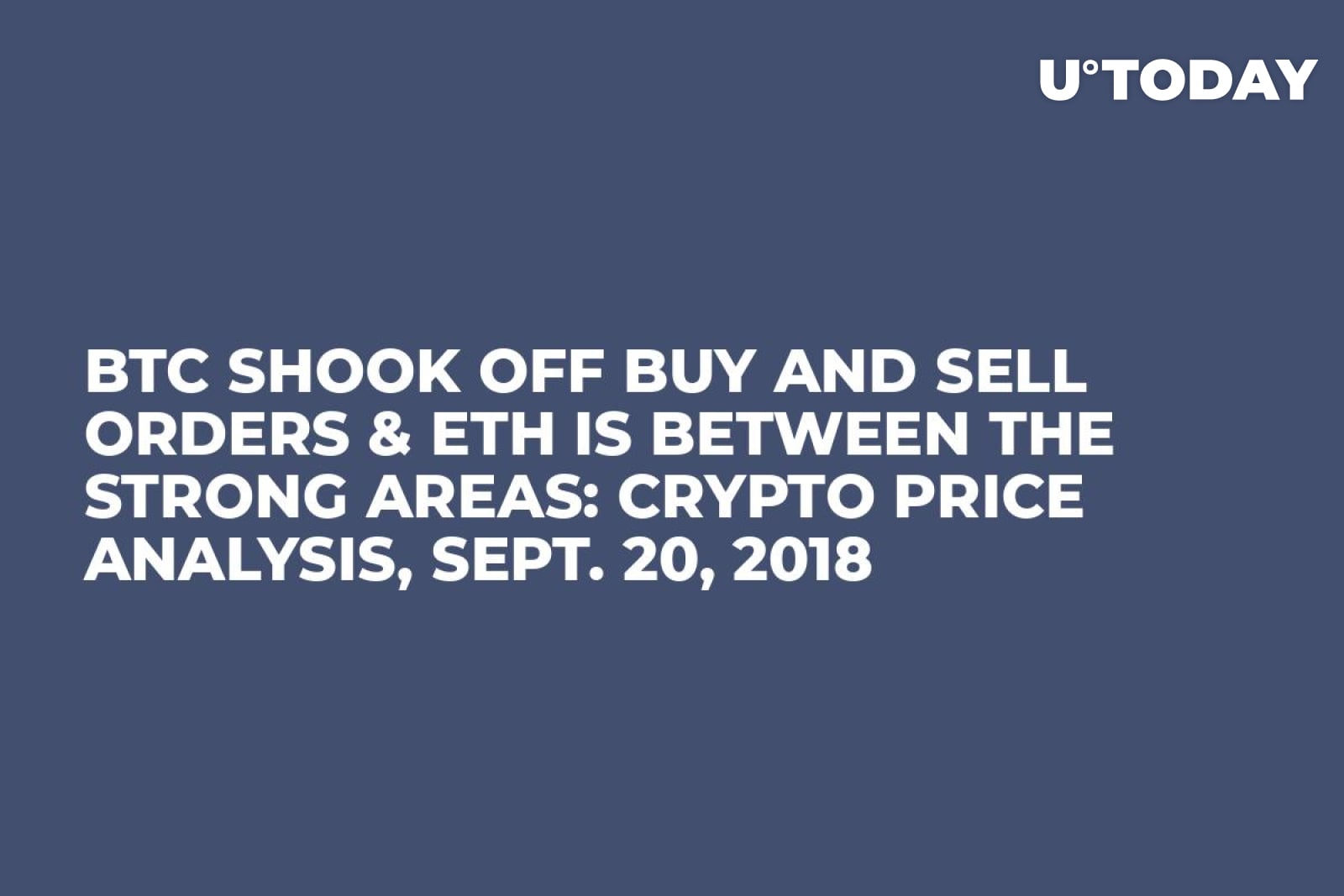 BTC Shook Off Buy and Sell Orders & ETH is Between the Strong Areas: Crypto  Price Analysis, Sept. 20, 2018 - U.Today