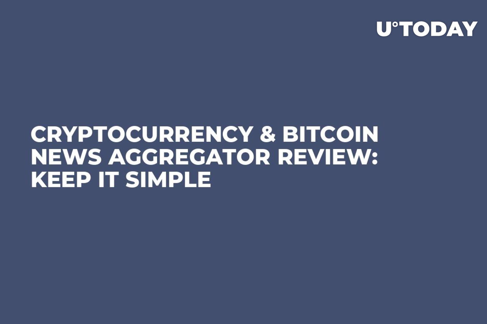 Cryptocurrency & Bitcoin News Aggregator Review: Keep It Simple - U.Today
