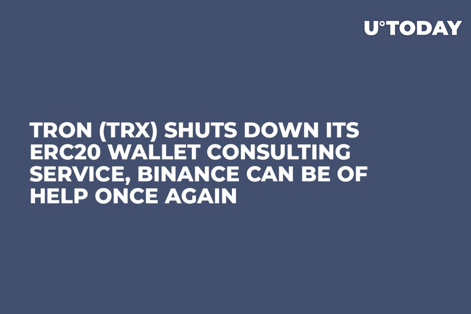 Tron (TRX) Shuts Down Its ERC20 Wallet Consulting Service, Binance Can Be  of Help Once Again