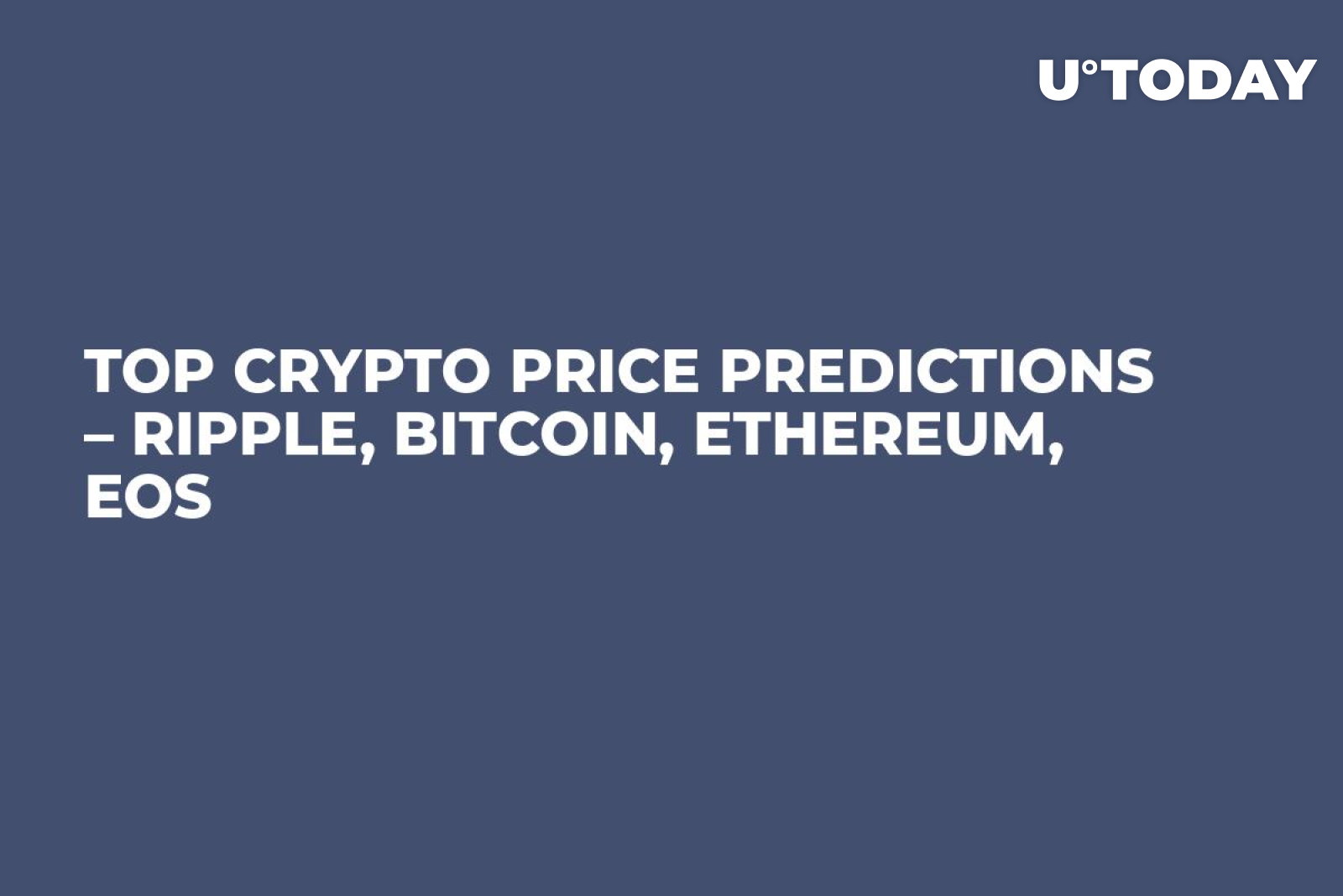 Top Crypto Price Predictions Ripple, Bitcoin, Ethereum, EOS