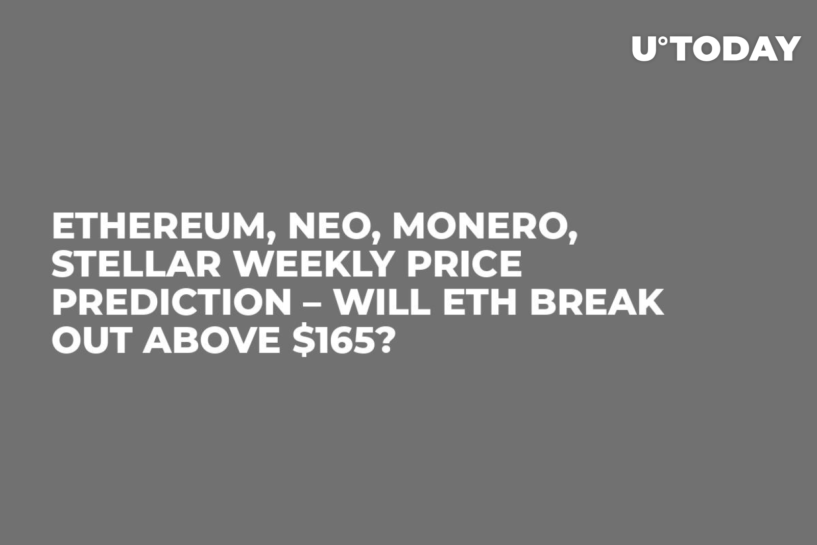Ethereum, NEO, Monero, Stellar Weekly Price Prediction – Will ETH Break Out  Above $165? - U.Today