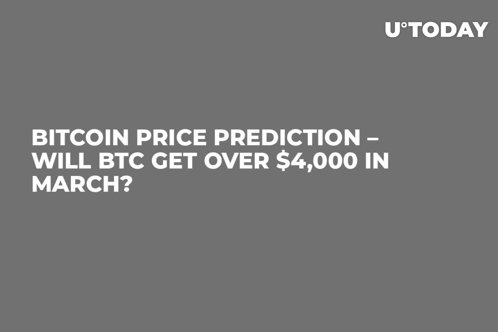 Bitcoin Price Prediction – Will BTC Get over $4,000 in March? - U.Today
