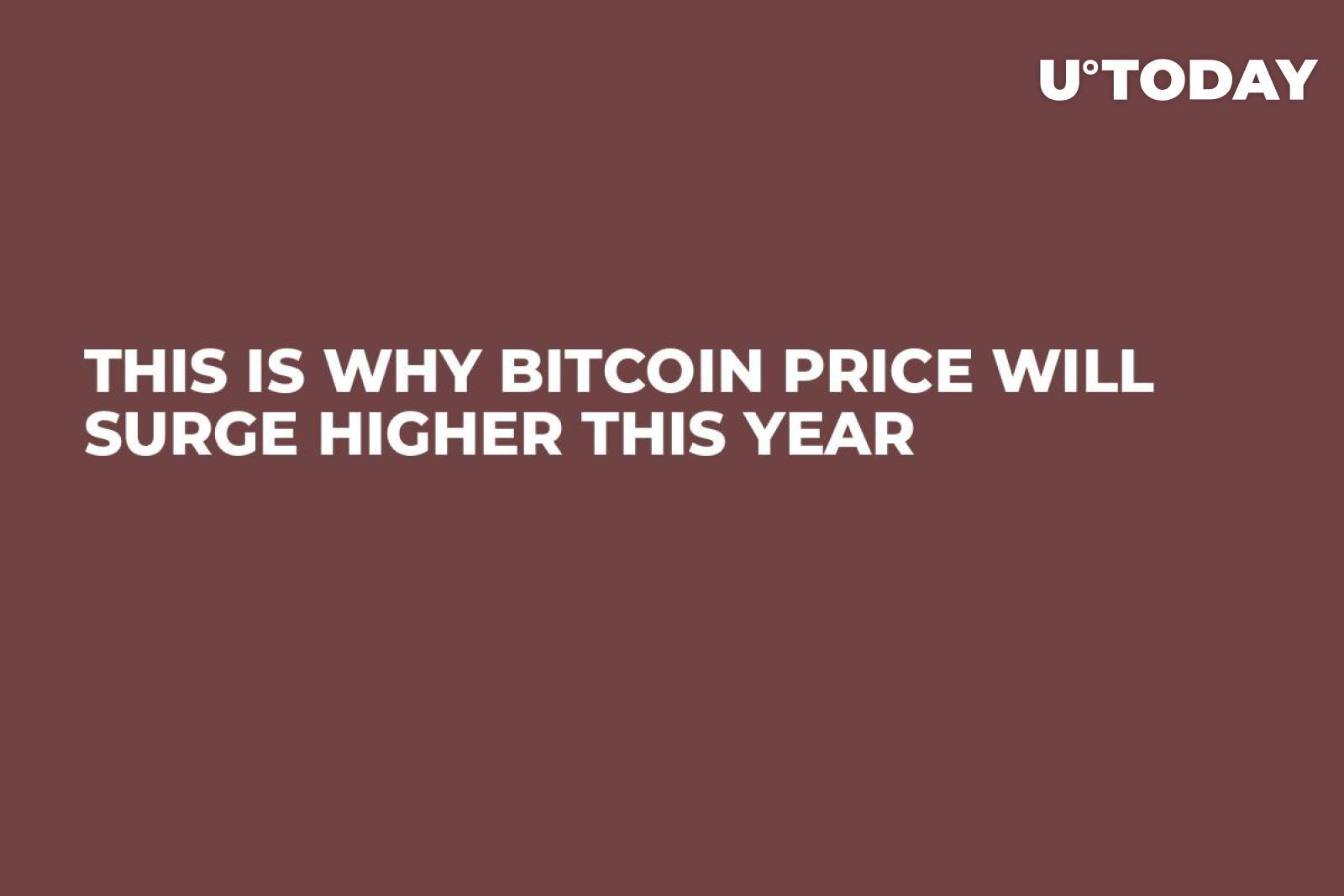 This Is Why Bitcoin Price Will Surge Higher This Year