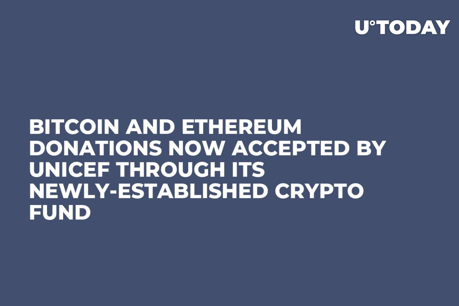 Bitcoin and Ethereum Donations Now Accepted by UNICEF Through Its  Newly-Established Crypto Fund - U.Today