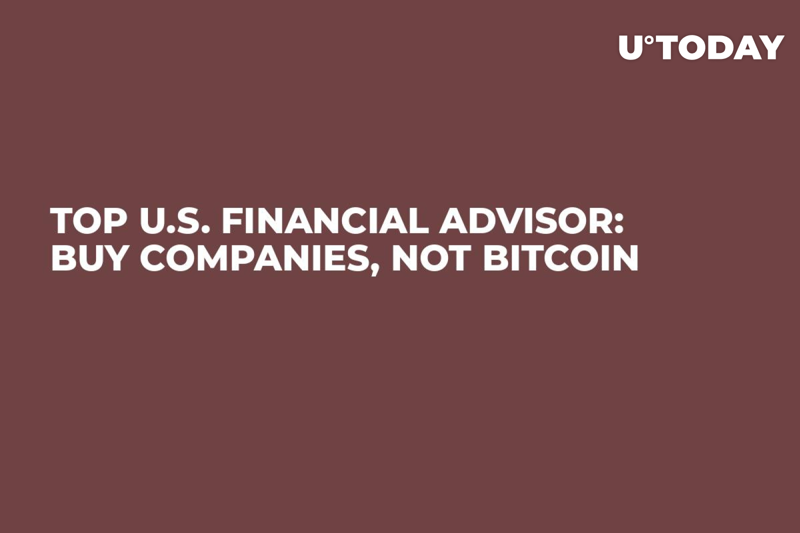 Top U.S. Financial Advisor: Buy Companies, Not Bitcoin - U.Today