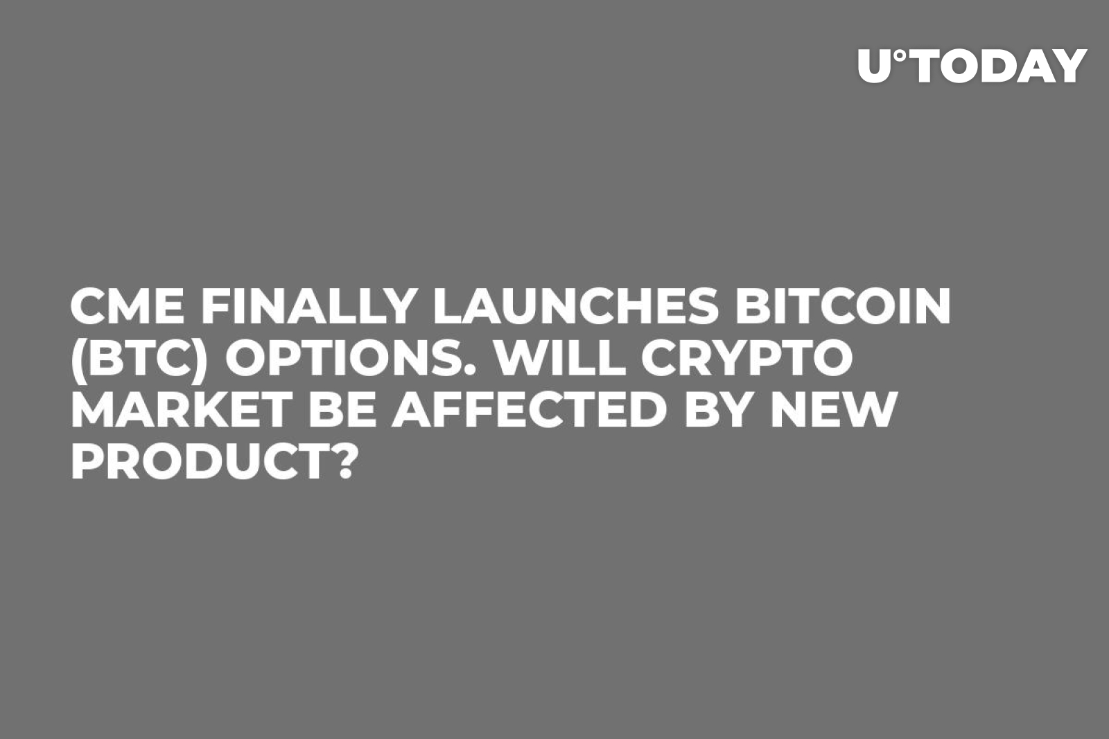 CME Finally Launches Bitcoin (BTC) Options. Will Crypto Market Be Affected  by New Product? - U.Today