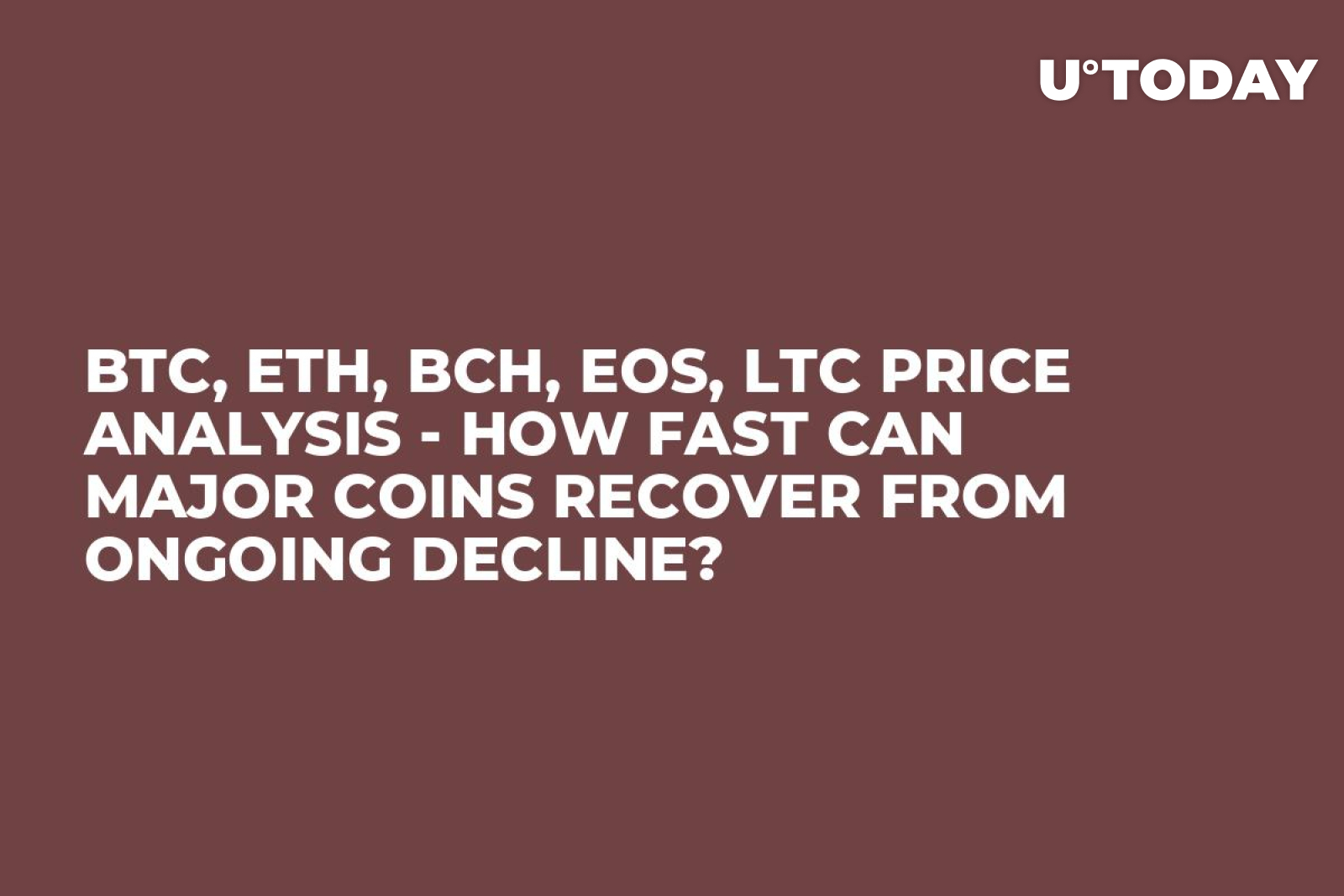 BTC, ETH, BCH, EOS, LTC Price Analysis - How Fast Can Major Coins Recover  From Ongoing Decline? - U.Today