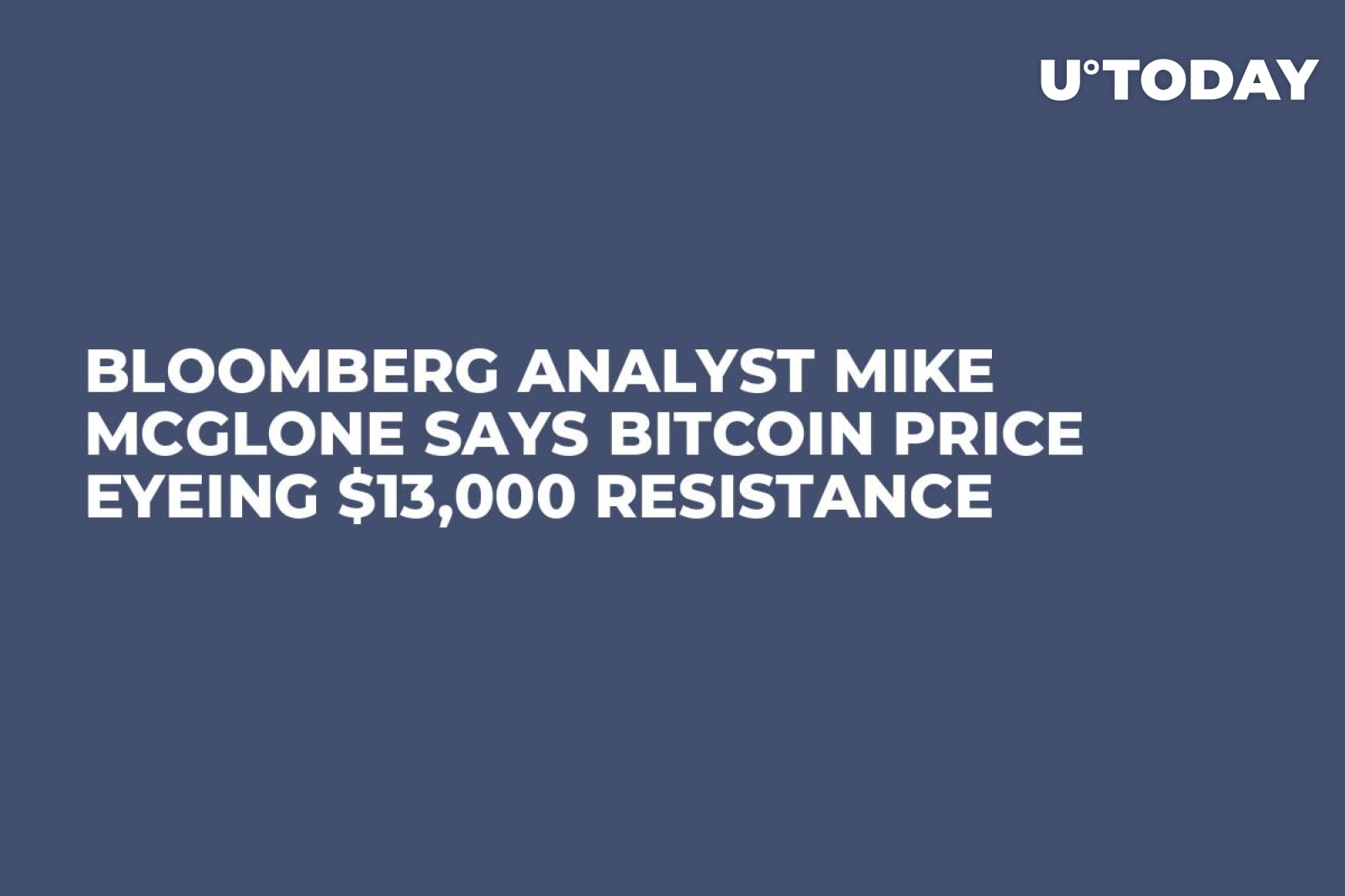Bloomberg Analyst Mike McGlone Says Bitcoin Price Eyeing $13,000 Resistance  - U.Today