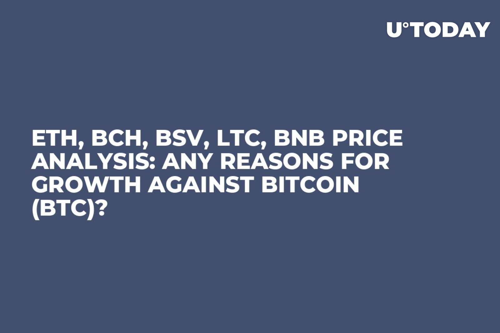 ETH, BCH, BSV, LTC, BNB Price Analysis: Any Reasons for Growth Against  Bitcoin (BTC)? - U.Today
