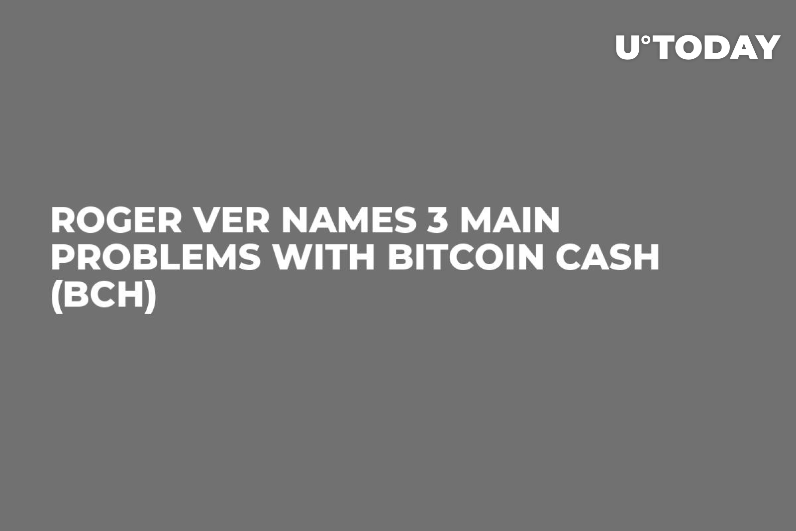 Roger Ver Names 3 Main Problems with Bitcoin Cash (BCH) - U.Today