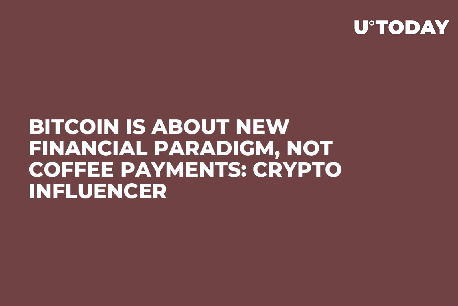 Bitcoin Is About New Financial Paradigm, Not Coffee Payments: Crypto  Influencer - U.Today