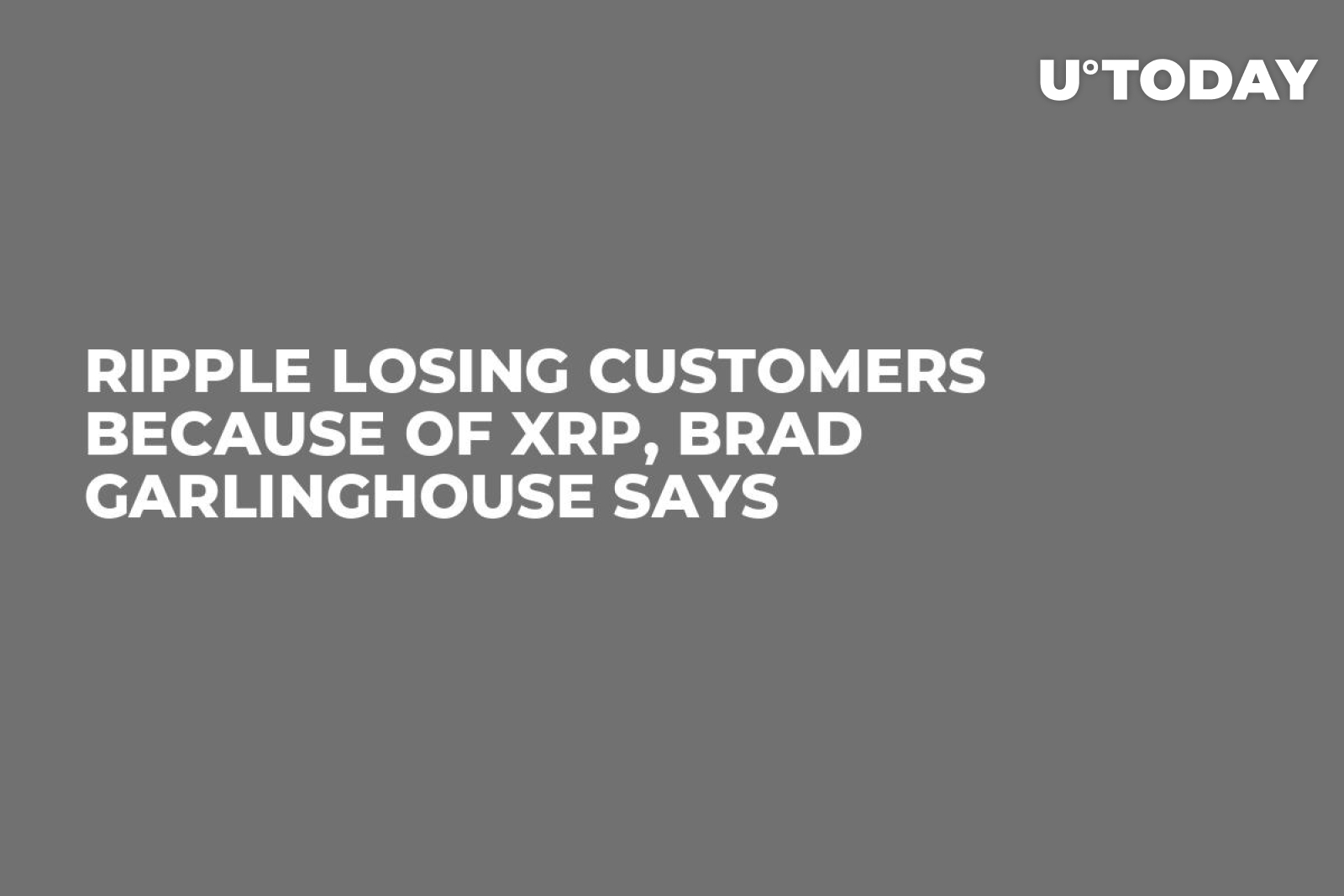 Ripple Losing Customers Because of XRP, Brad Garlinghouse Says - U.Today