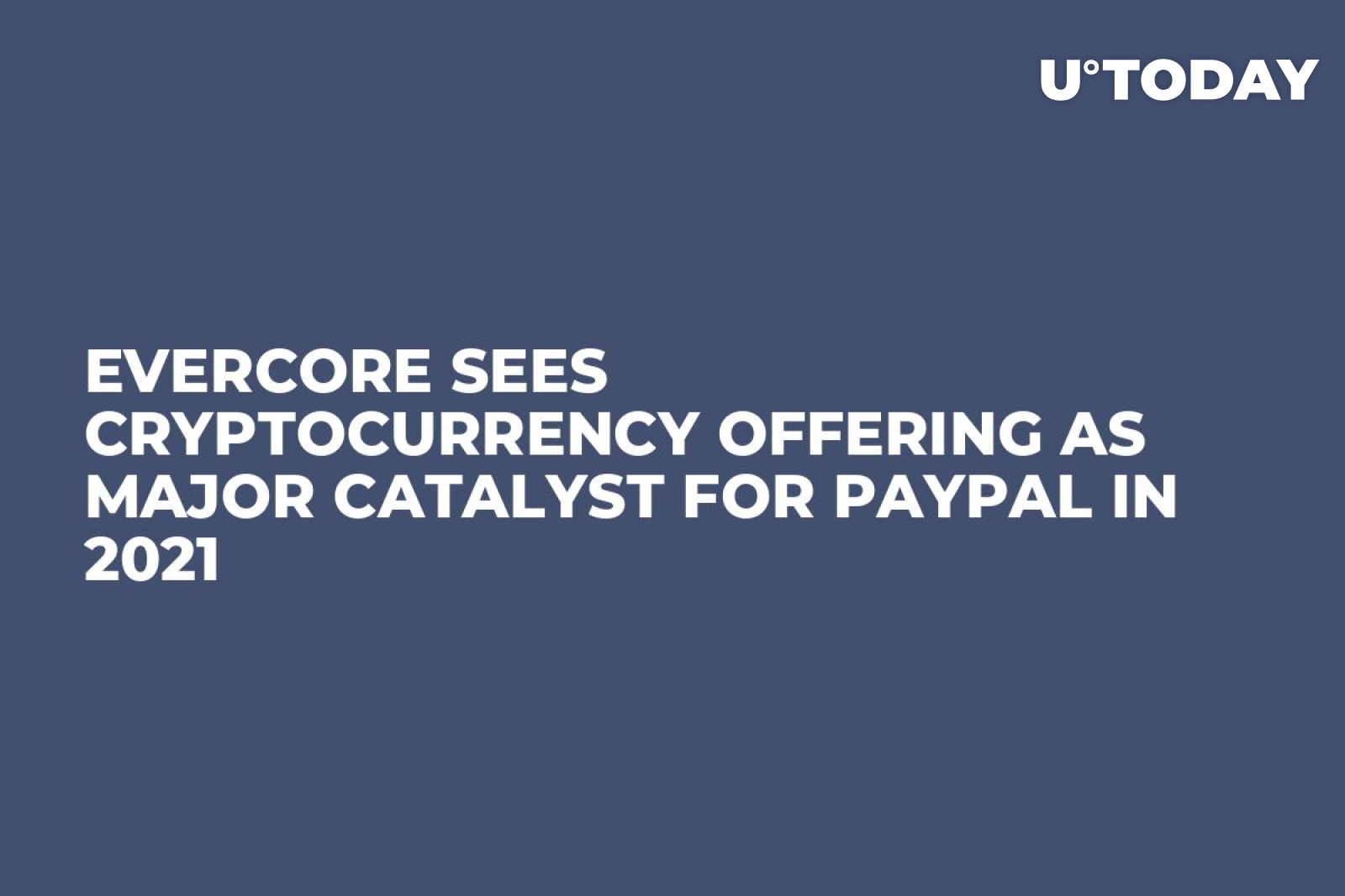 Evercore Sees Cryptocurrency Offering as Major Catalyst for PayPal in 2021  - U.Today