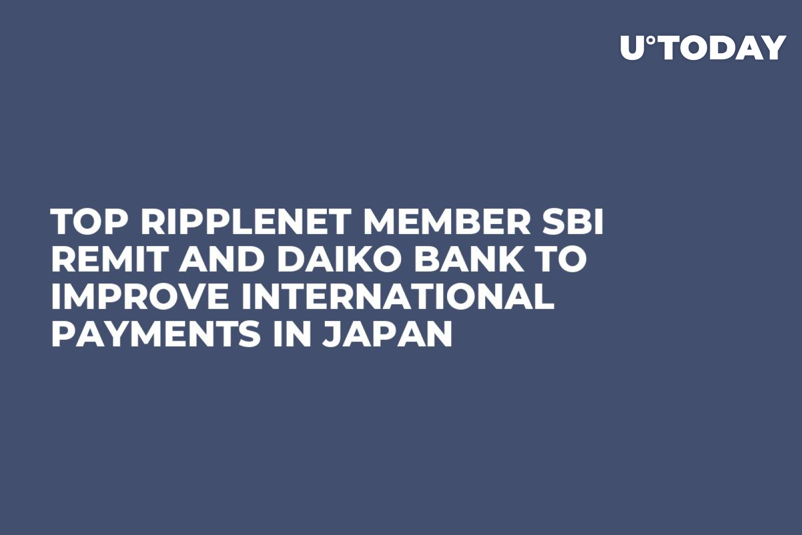 Top RippleNet Member SBI Remit and Daiko Bank to Improve International  Payments in Japan - U.Today