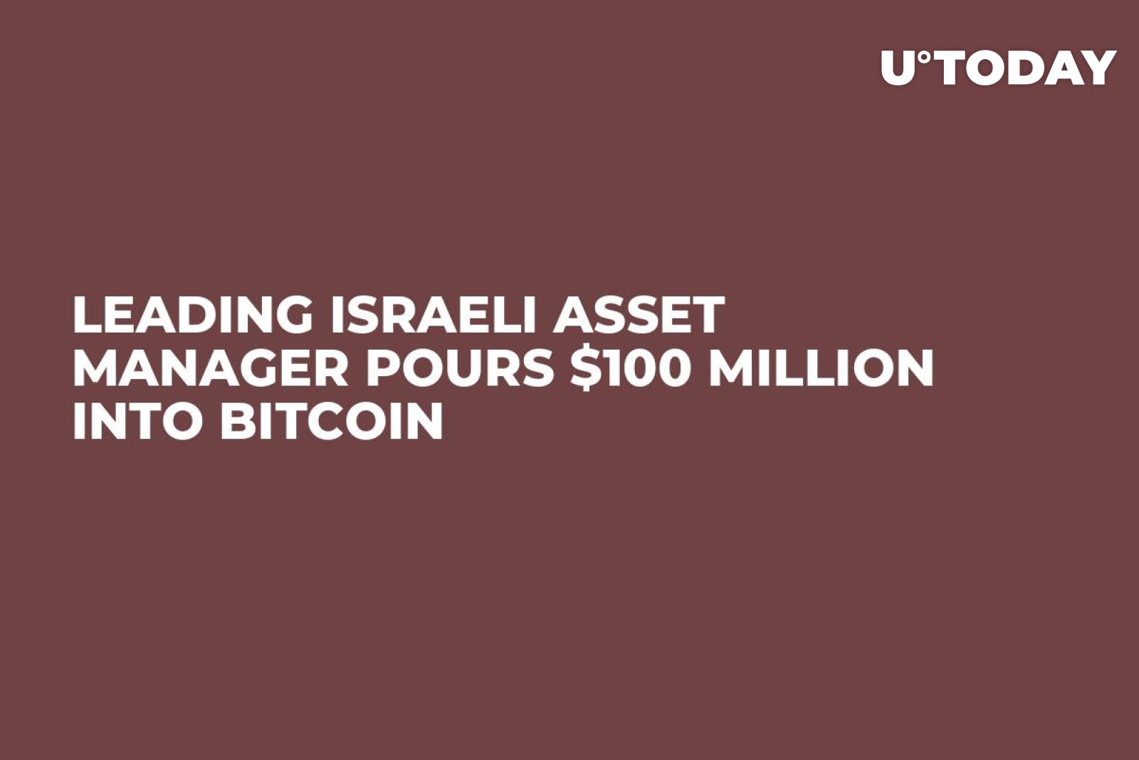 Leading Israeli Asset Manager Pours $100 Million Into Bitcoin - U.Today