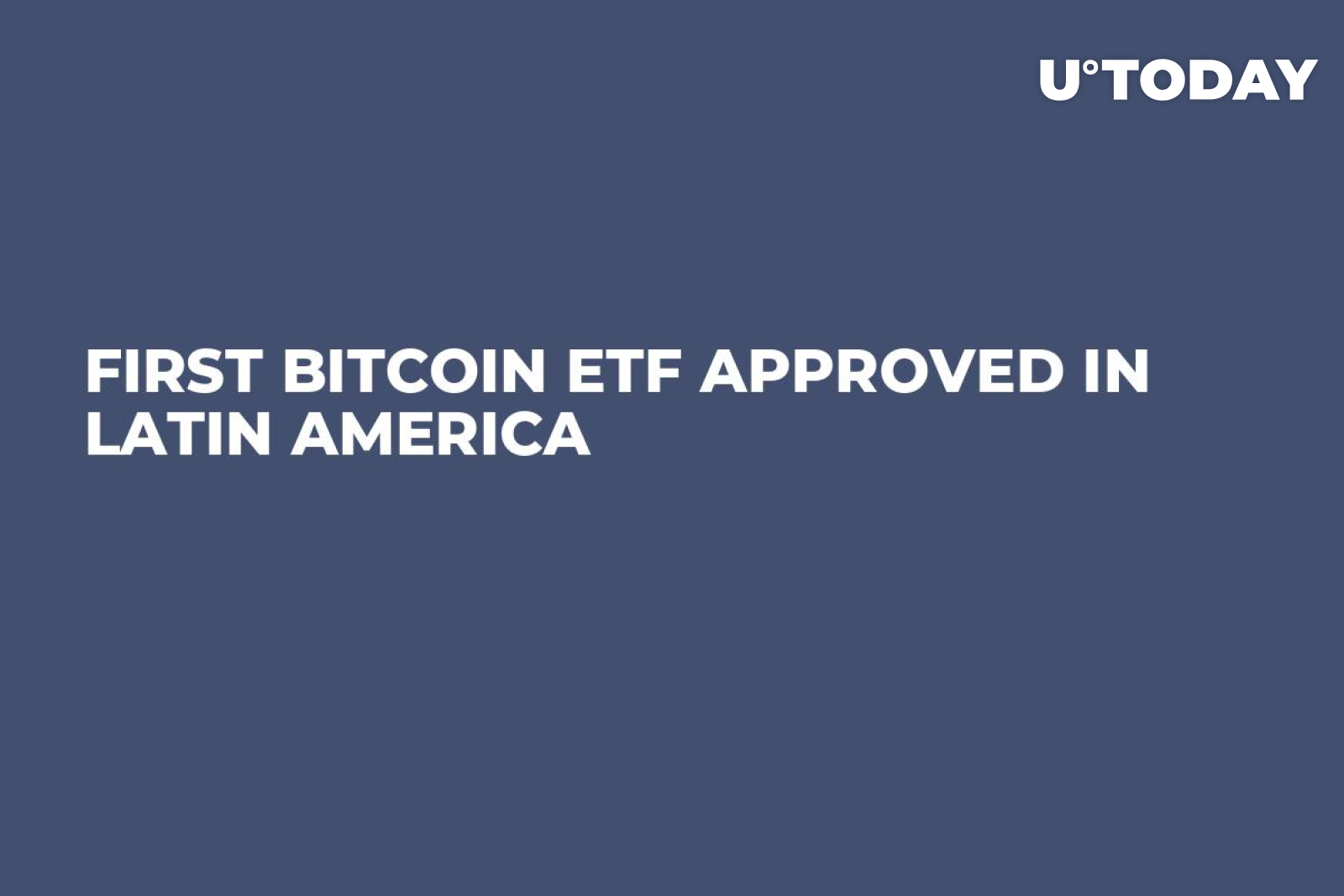 First Bitcoin ETF Approved in Latin America - U.Today