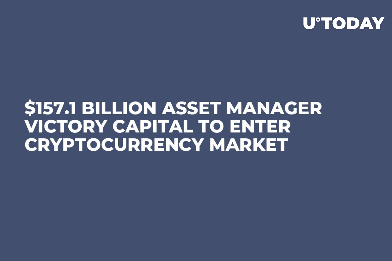 $157.1 Billion Asset Manager Victory Capital to Enter Cryptocurrency Market  - U.Today