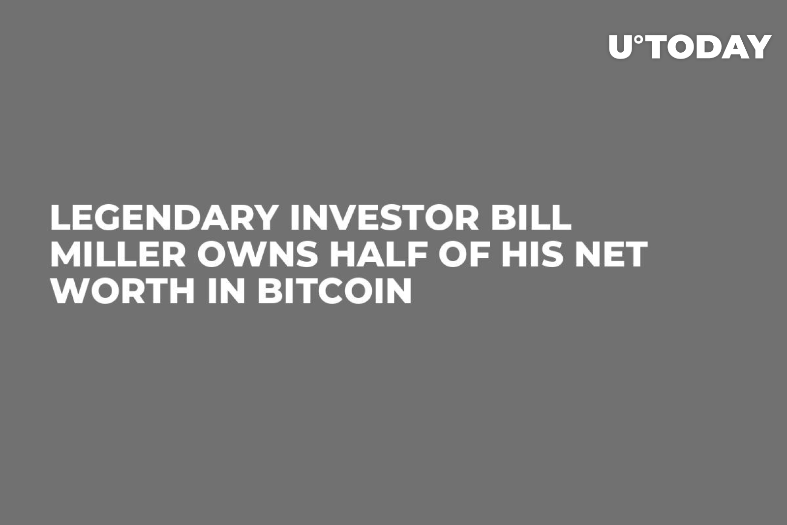 Legendary Investor Bill Miller Owns Half of His Net Worth in Bitcoin -  U.Today