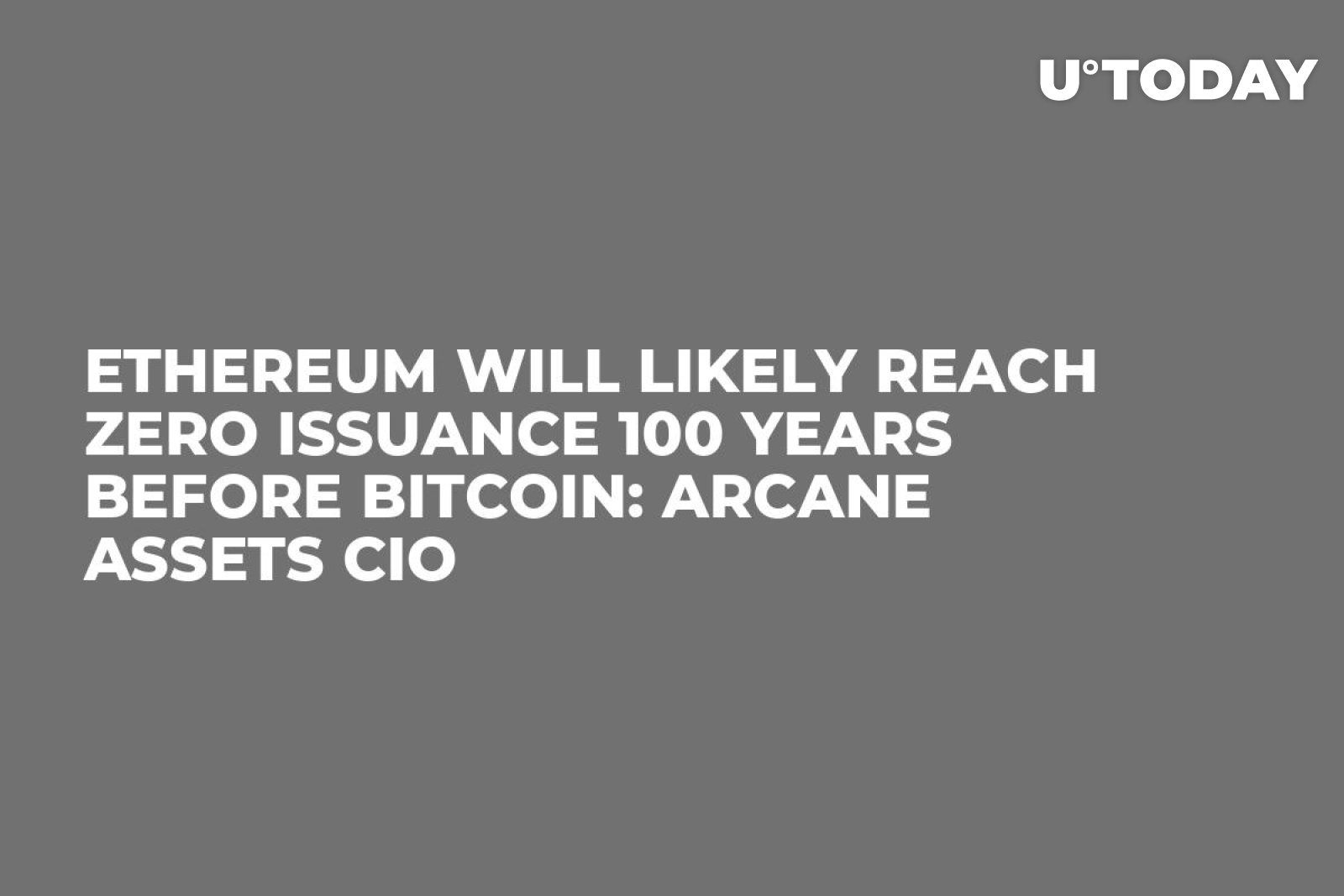 Ethereum Will Likely Reach Zero Issuance 100 Years Before Bitcoin: Arcane  Assets CIO - U.Today