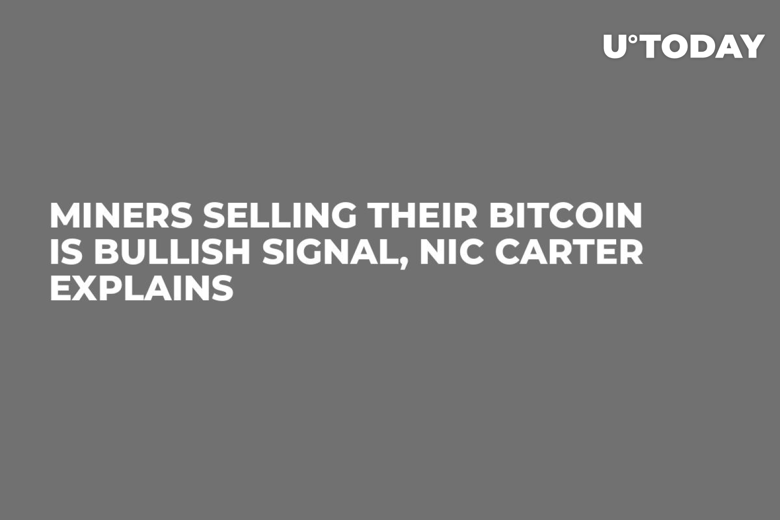 Miners Selling Their Bitcoin Is Bullish Signal, Nic Carter Explains -  U.Today