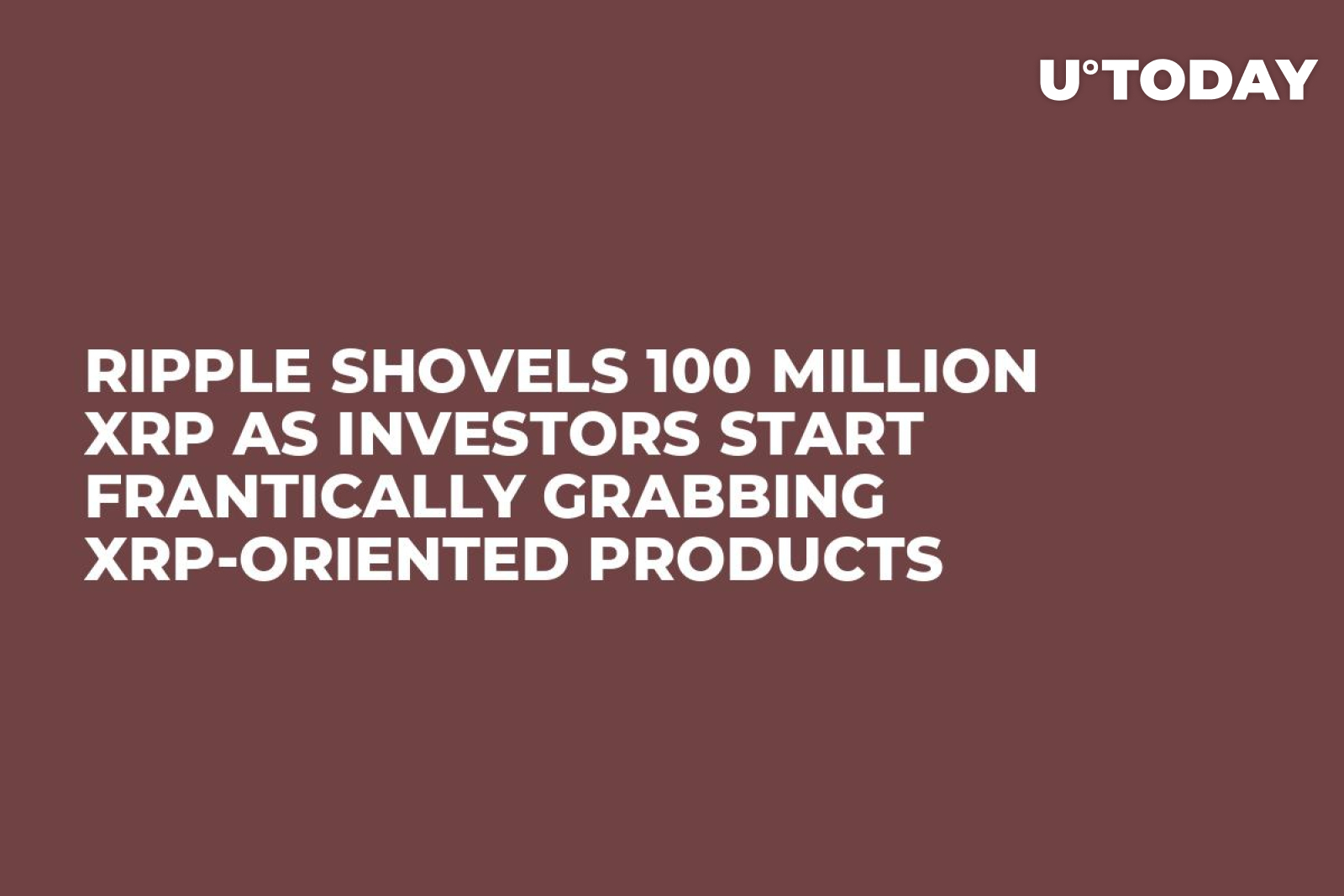 Ripple Shovels 100 Million XRP as Investors Start Frantically Grabbing XRP-Oriented  Products - U.Today