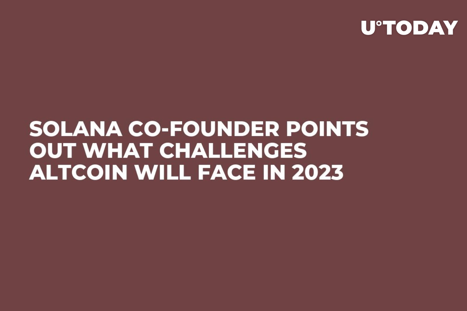 Solana Co-founder Points Out What Challenges Altcoin Will Face in 2023 -  U.Today