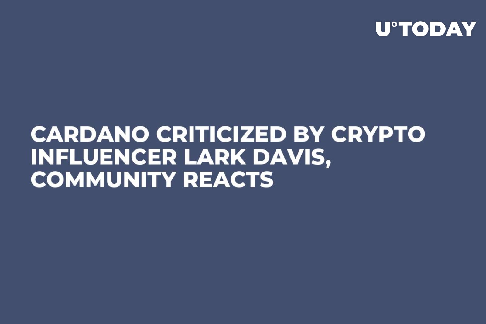 Cardano Criticized by Crypto Influencer Lark Davis, Community Reacts -  U.Today