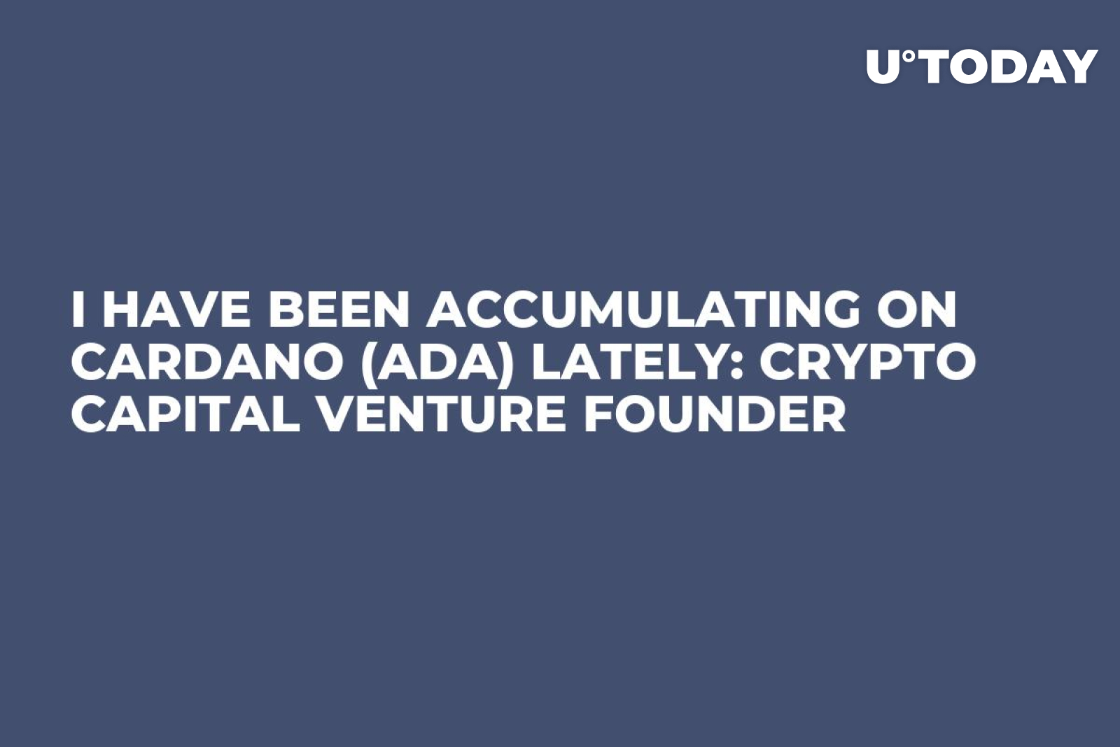 I Have Been Accumulating on Cardano (ADA) Lately: Crypto Capital Venture  Founder - U.Today