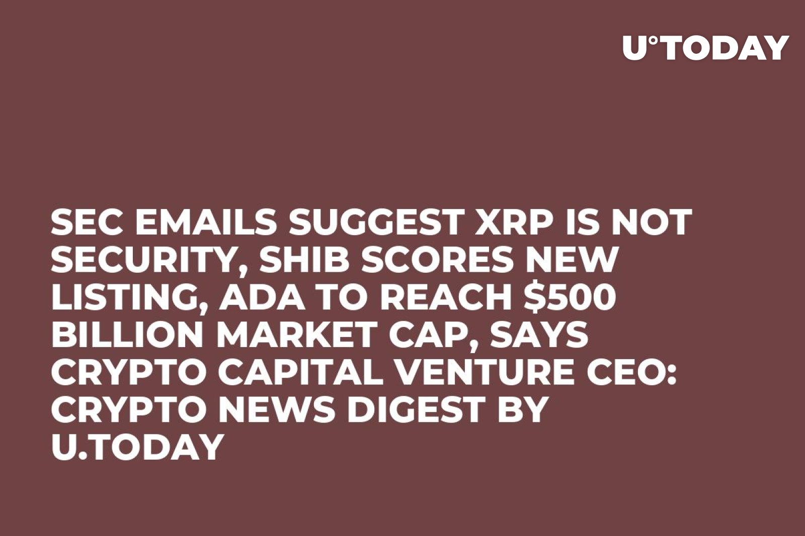 SEC Emails Suggest XRP Is Not Security, SHIB Scores New Listing, ADA to  Reach $500 Billion Market Cap, Says Crypto Capital Venture CEO: Crypto News  Digest by U.Today - U.Today