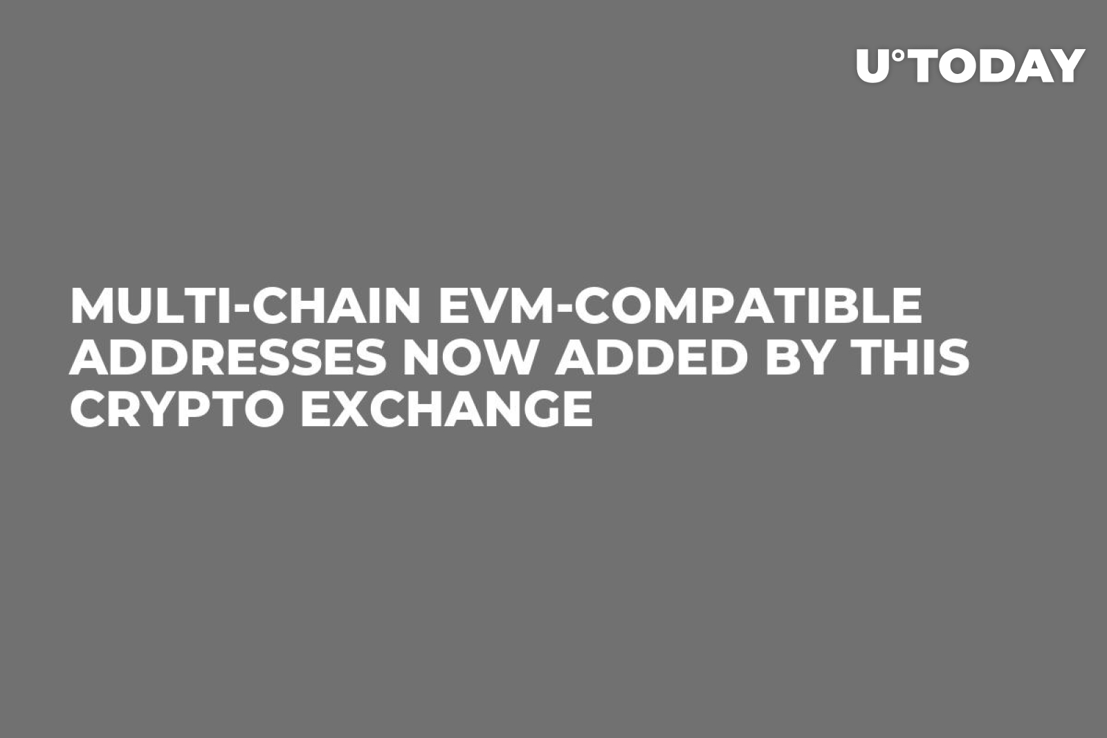 Multi-Chain EVM-Compatible Addresses Now Added by This Crypto Exchange -  U.Today