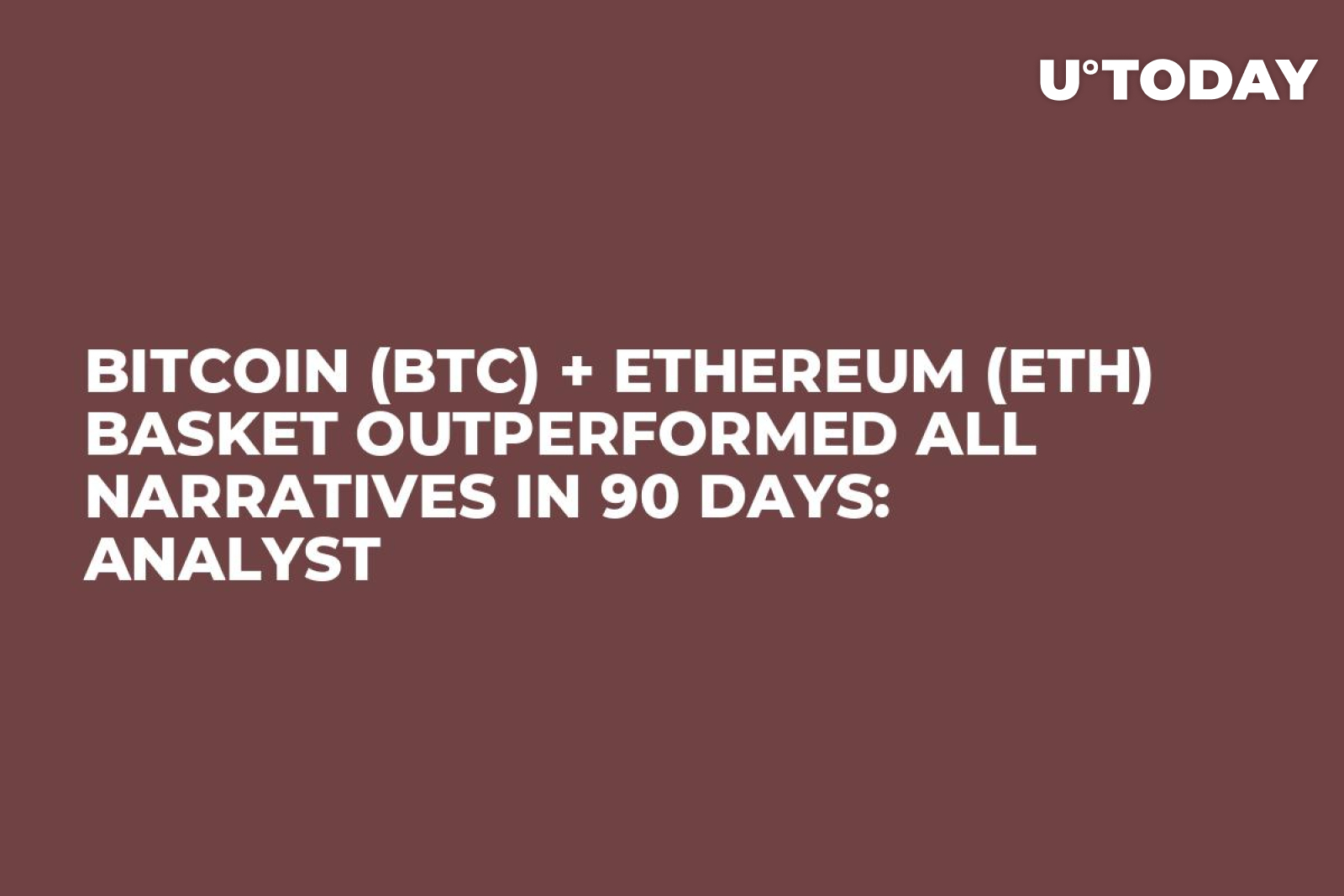 Bitcoin (BTC) + Ethereum (ETH) Basket Outperformed All Narratives in 90 Days:  Analyst - U.Today