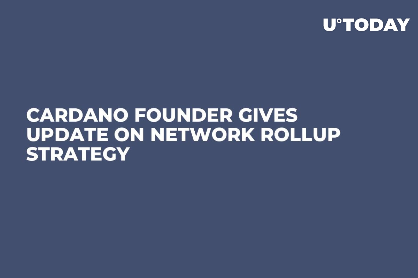 Cardano Founder Gives Update on Network Rollup Strategy - U.Today