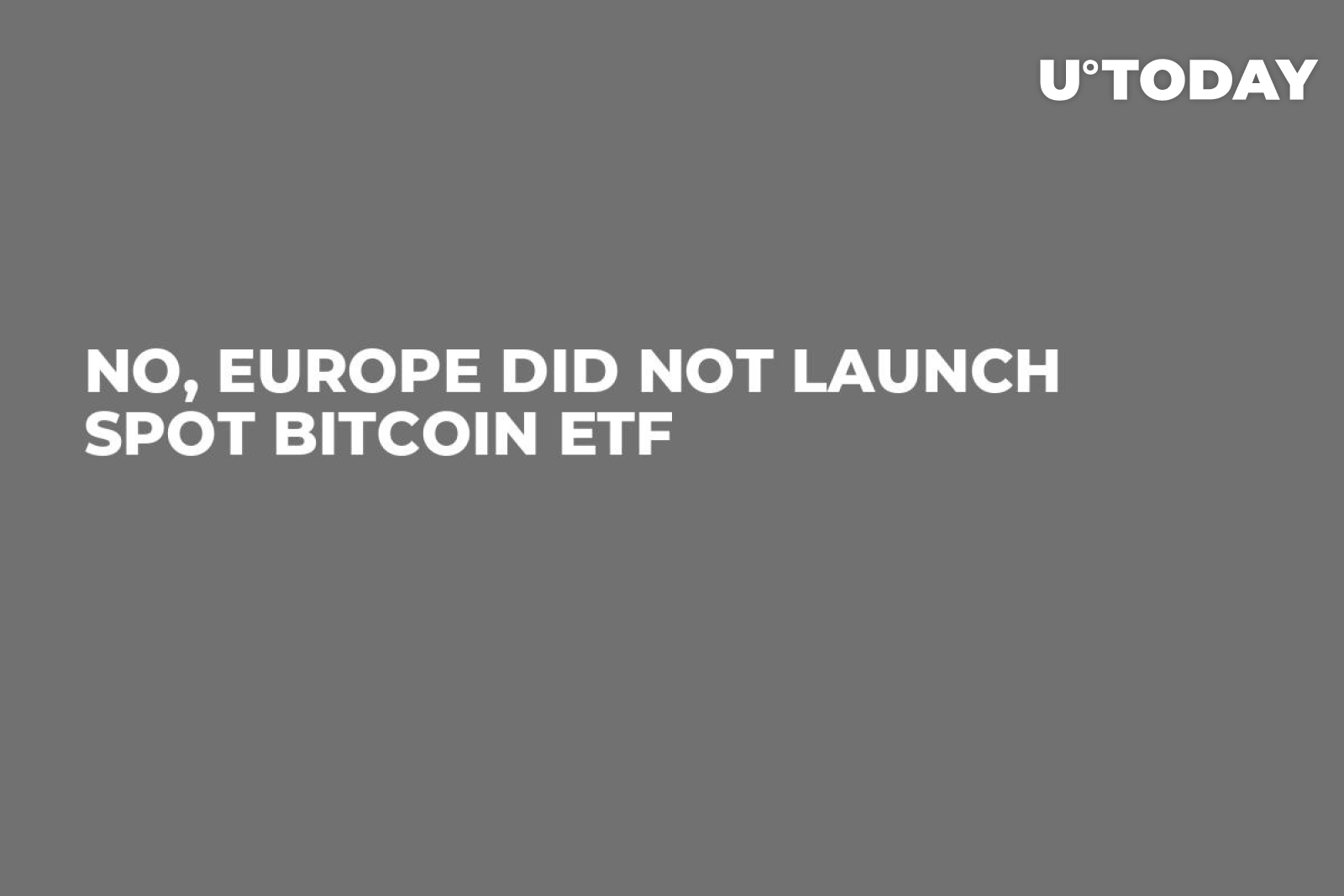 No, Europe Did Not Launch Spot Bitcoin ETF - U.Today