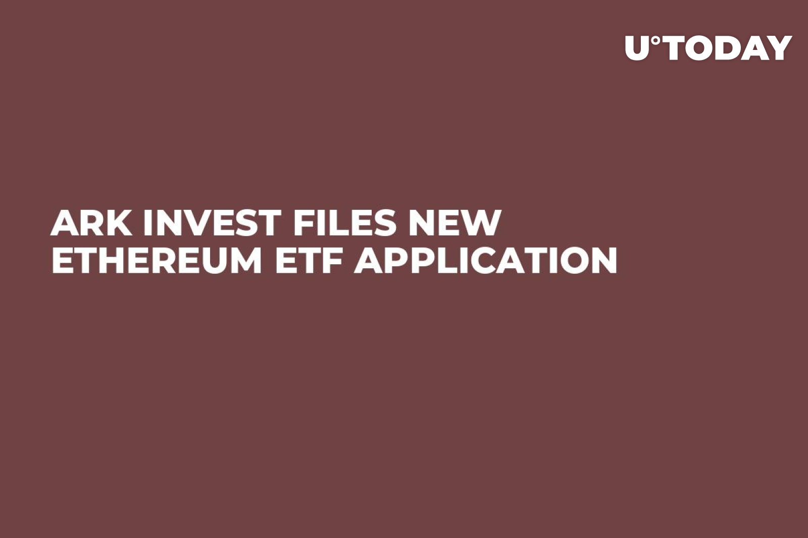 ARK Invest Files New Ethereum ETF Application - U.Today