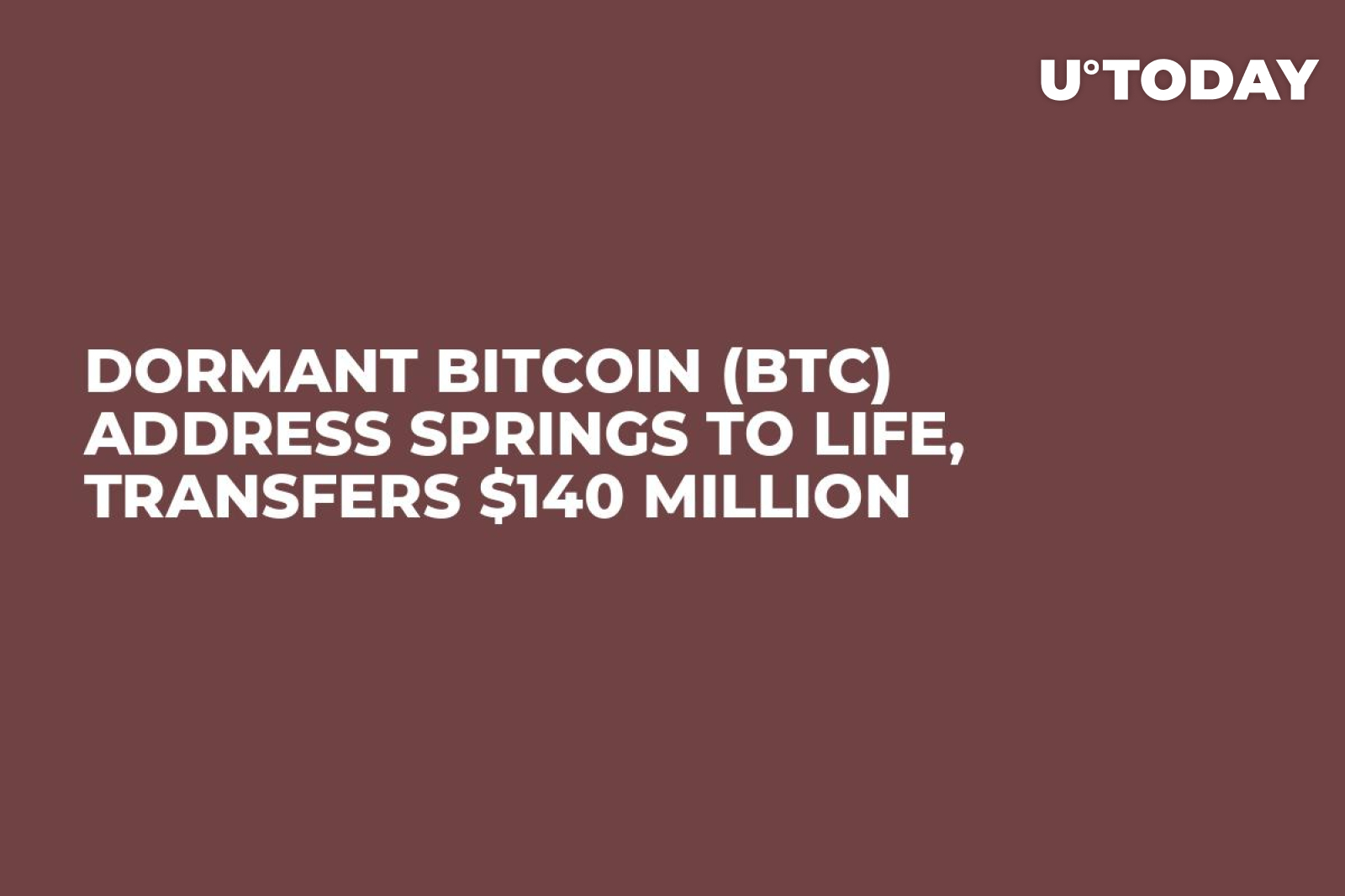 Dormant Bitcoin (BTC) Address Springs to Life, Transfers $140 Million -  U.Today