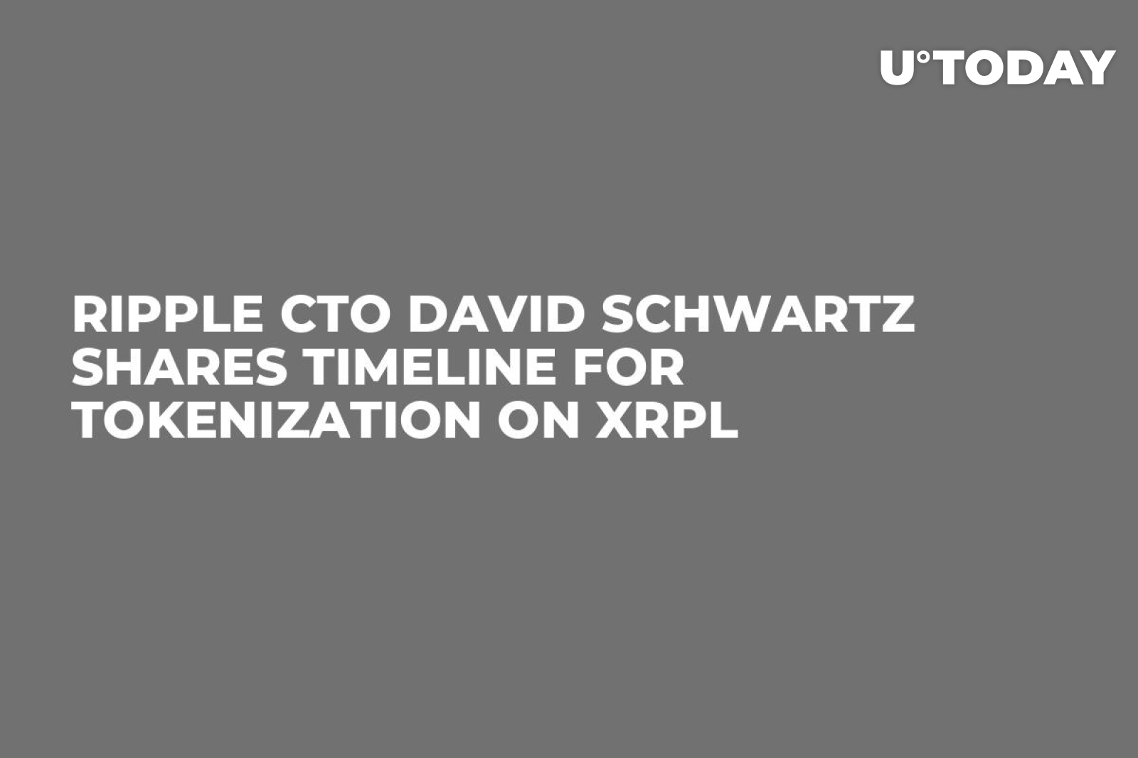 Ripple CTO David Schwartz Shares Timeline for Tokenization on XRPL - U.Today