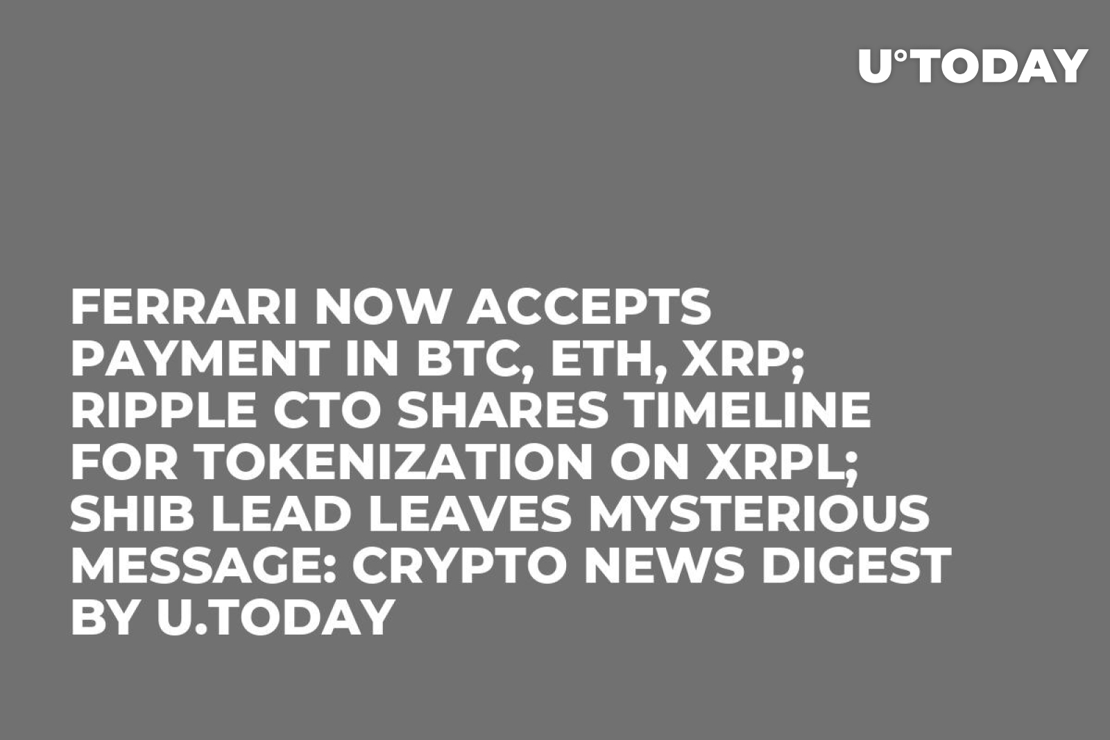 Ferrari Now Accepts Payment in BTC, ETH, XRP; Ripple CTO Shares Timeline  for Tokenization on XRPL; SHIB Lead Leaves Mysterious Message: Crypto News  Digest by U.Today - U.Today