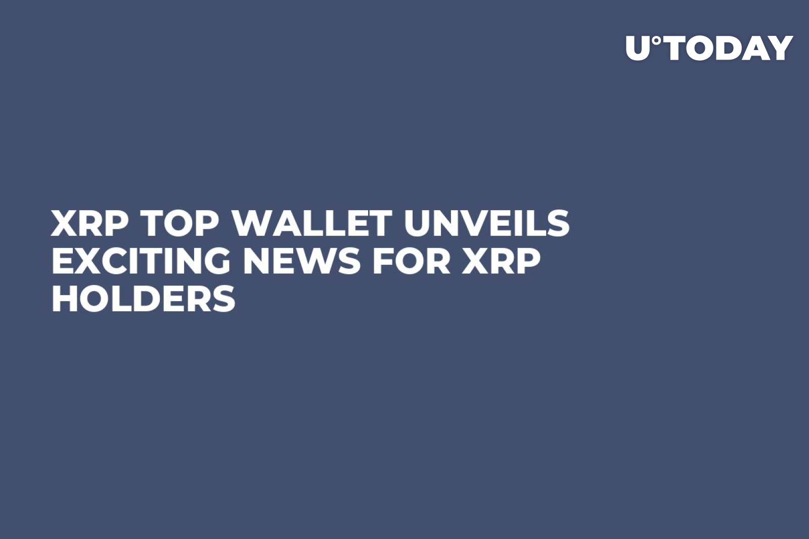 XRP Top Wallet Unveils Exciting News for XRP Holders - U.Today