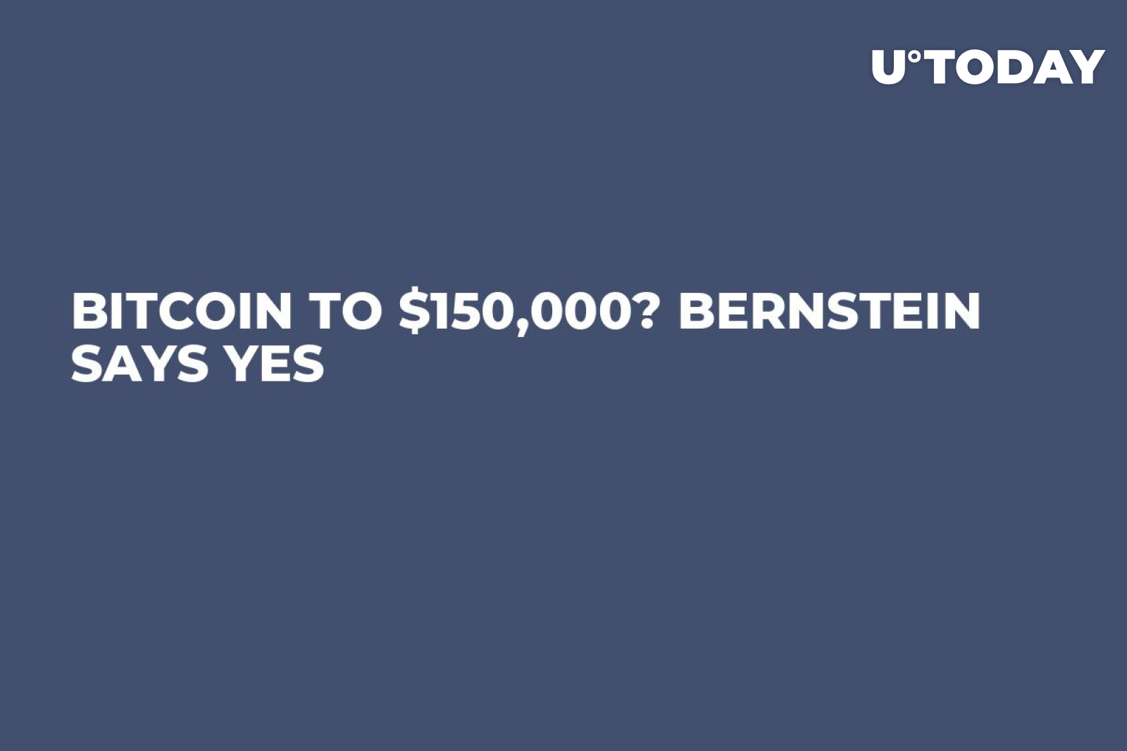 Bitcoin to $150,000? Bernstein Says Yes - U.Today
