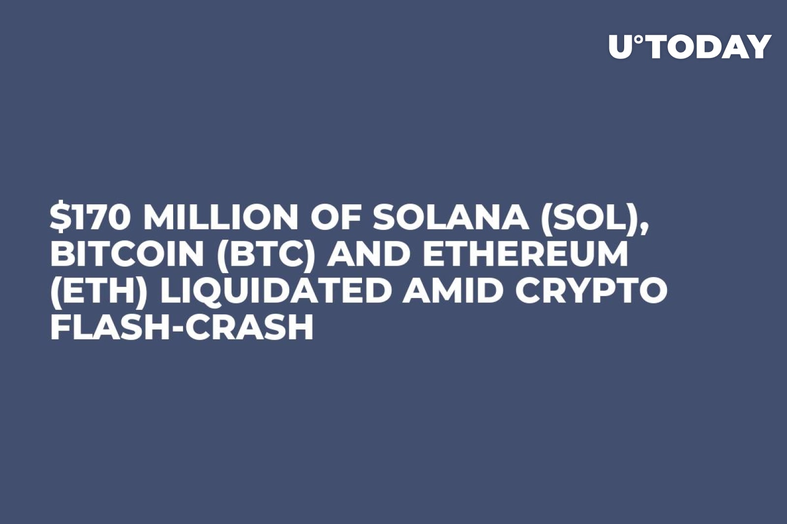 $170 Million of Solana (SOL), Bitcoin (BTC) and Ethereum (ETH) Liquidated  Amid Crypto Flash-Crash - U.Today