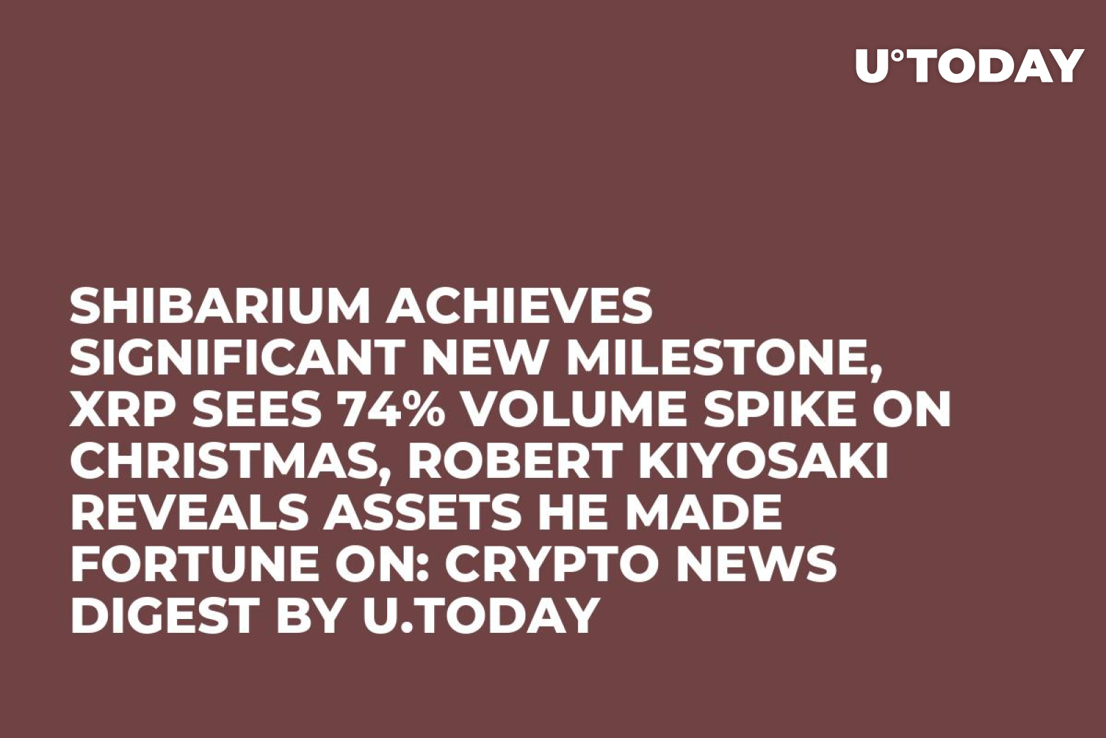 Shibarium Achieves Significant New Milestone, XRP Sees 74% Volume Spike on  Christmas, Robert Kiyosaki Reveals Assets He Made Fortune On: Crypto News  Digest by U.Today - U.Today