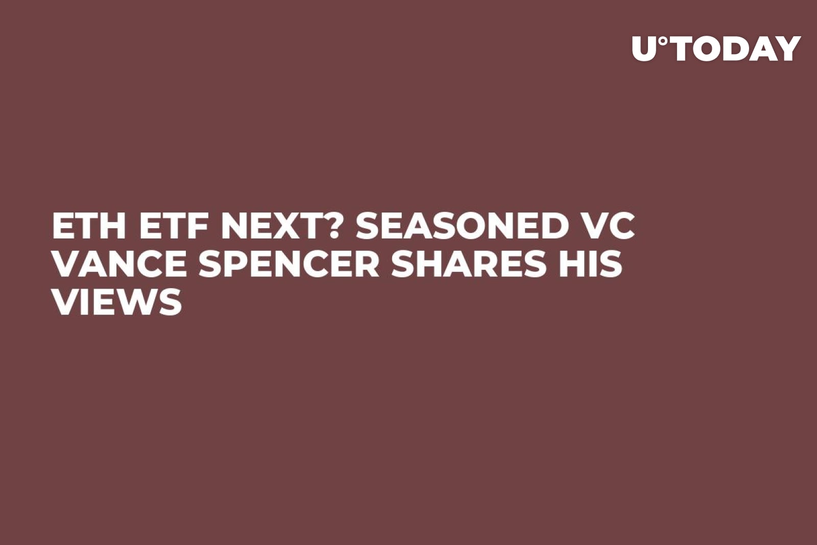 ETH ETF Next? Seasoned VC Vance Spencer Shares His Views - U.Today