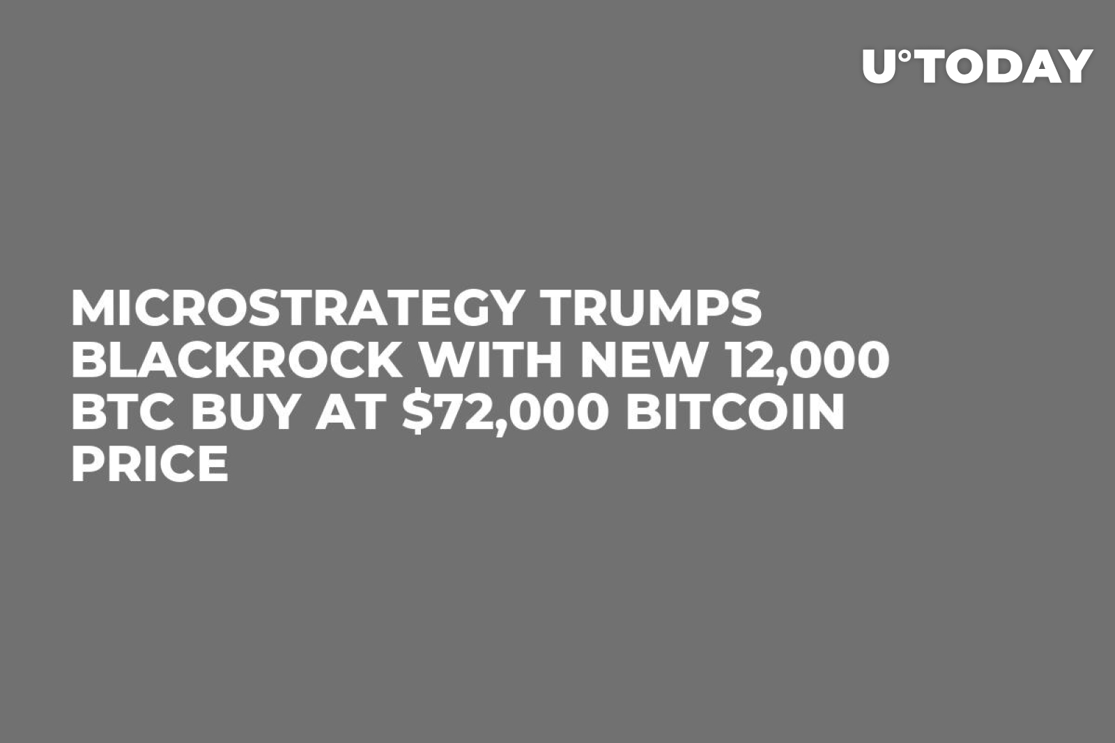 MicroStrategy Trumps BlackRock With New 12,000 BTC Buy at $72,000 Bitcoin  Price - U.Today