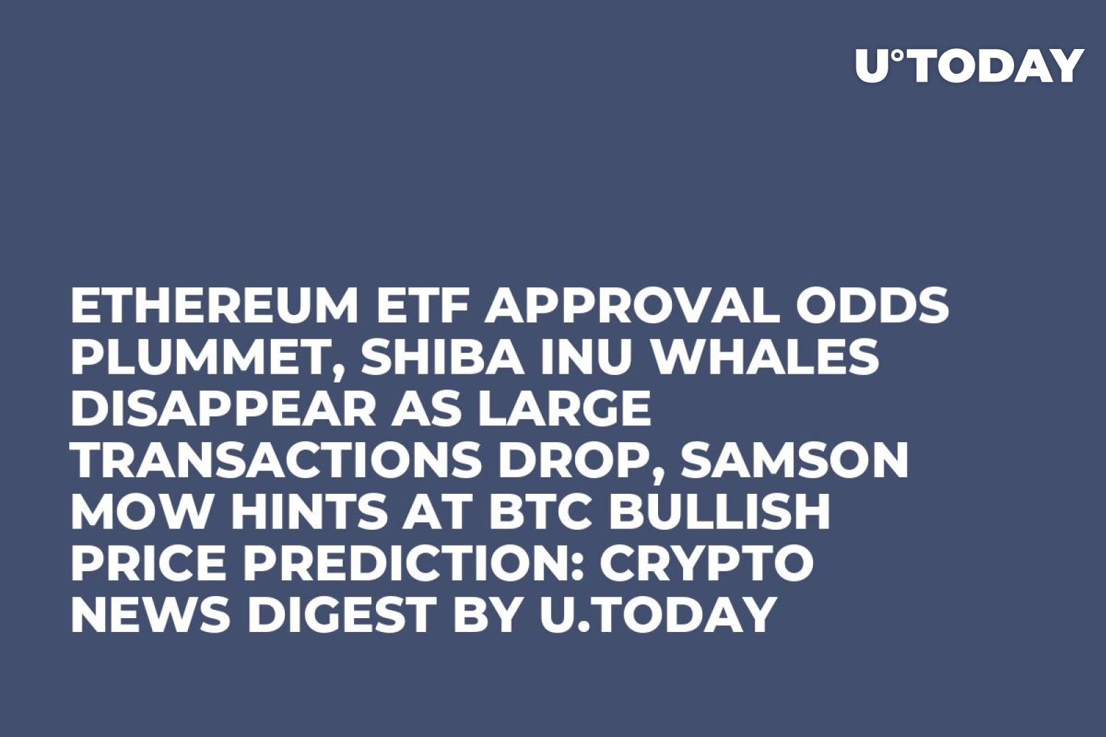 Ethereum ETF Approval Odds Plummet, Shiba Inu Whales Disappear as Large  Transactions Drop, Samson Mow Hints at BTC Bullish Price Prediction: Crypto  News Digest by U.Today - U.Today