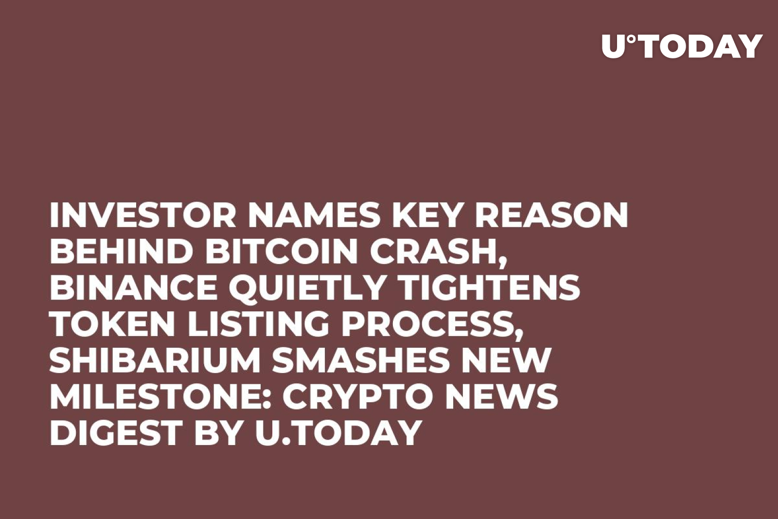 Investor Names Key Reason Behind Bitcoin Crash, Binance Quietly Tightens  Token Listing Process, Shibarium Smashes New Milestone: Crypto News Digest  by U.Today - U.Today